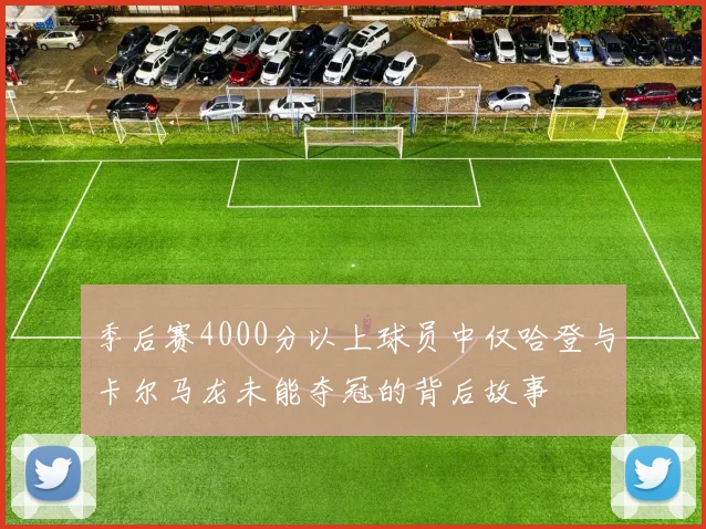 季后赛4000分以上球员中仅哈登与卡尔马龙未能夺冠的背后故事