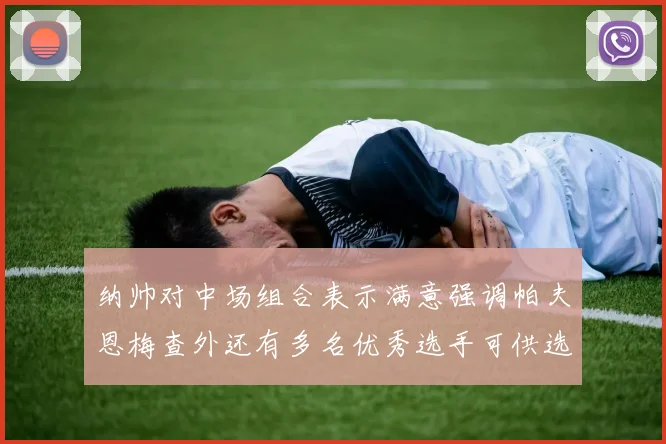 纳帅对中场组合表示满意强调帕夫恩梅查外还有多名优秀选手可供选择